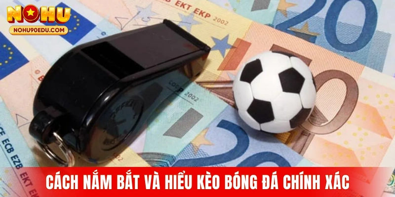 Cách nắm bắt và hiểu kèo bóng đá chính xác